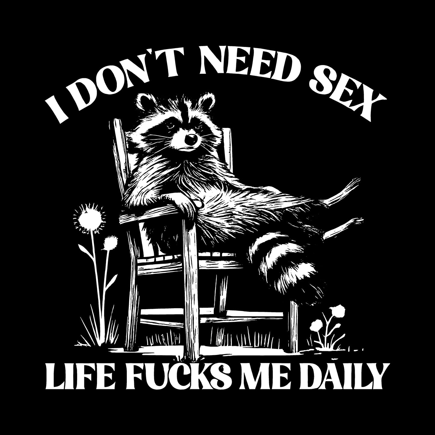 I don't Need Sex, Life Fucks me Daily