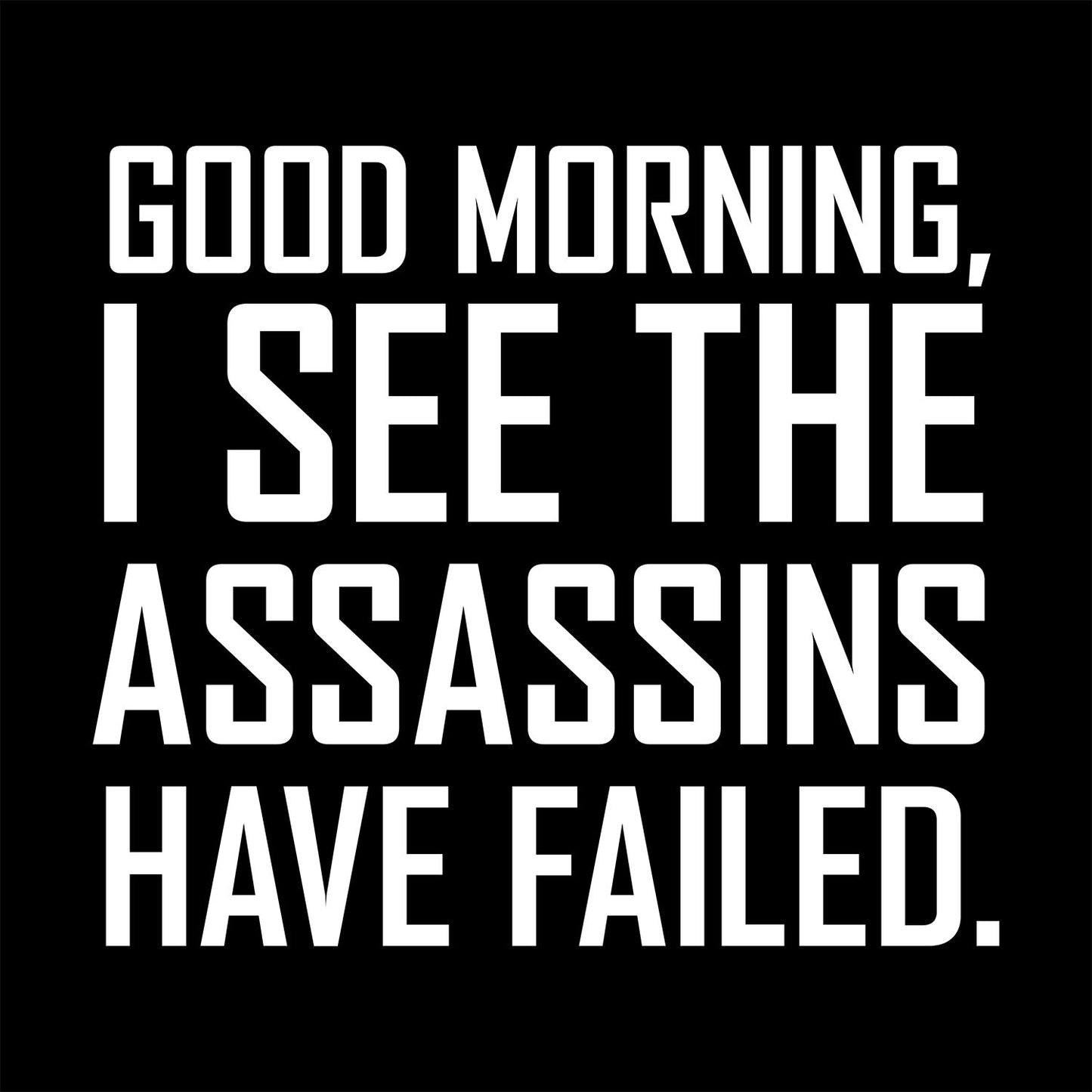 Good Morning, I see the Assassins Have Failed