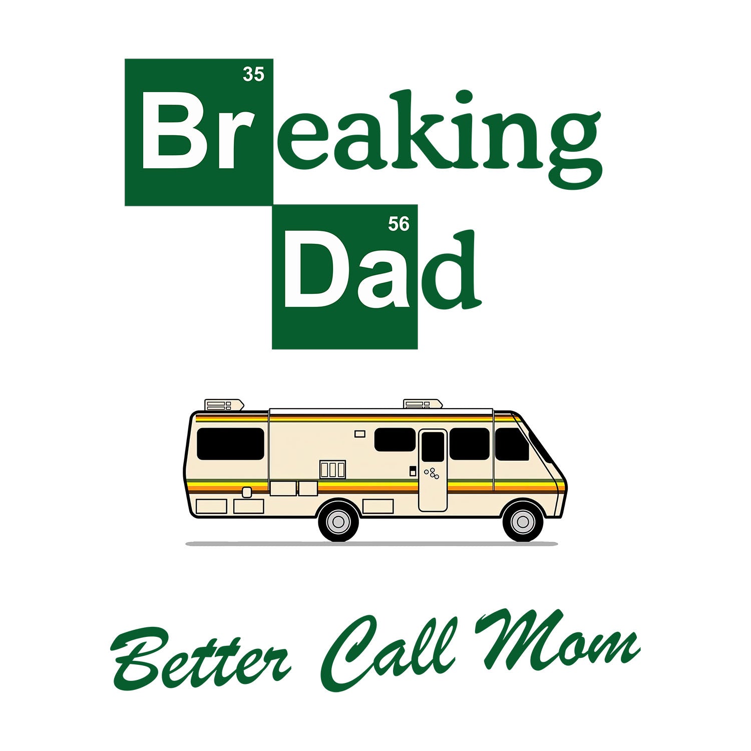 Funny t-shirt design that says “Breaking Dad” with a chemistry-style font, an RV, and the phrase “Better Call Mom” in green script