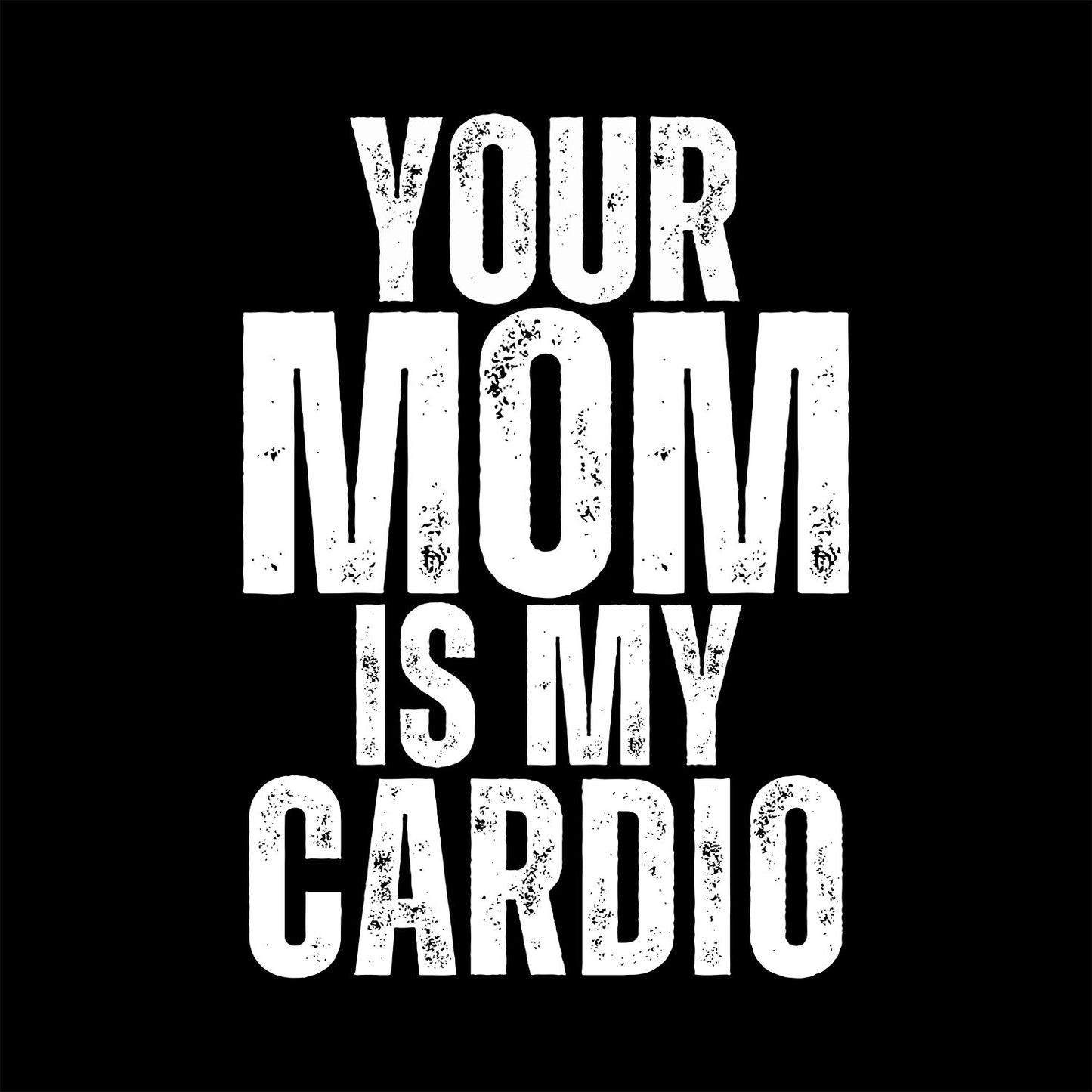 Your Mom Is My Cardio