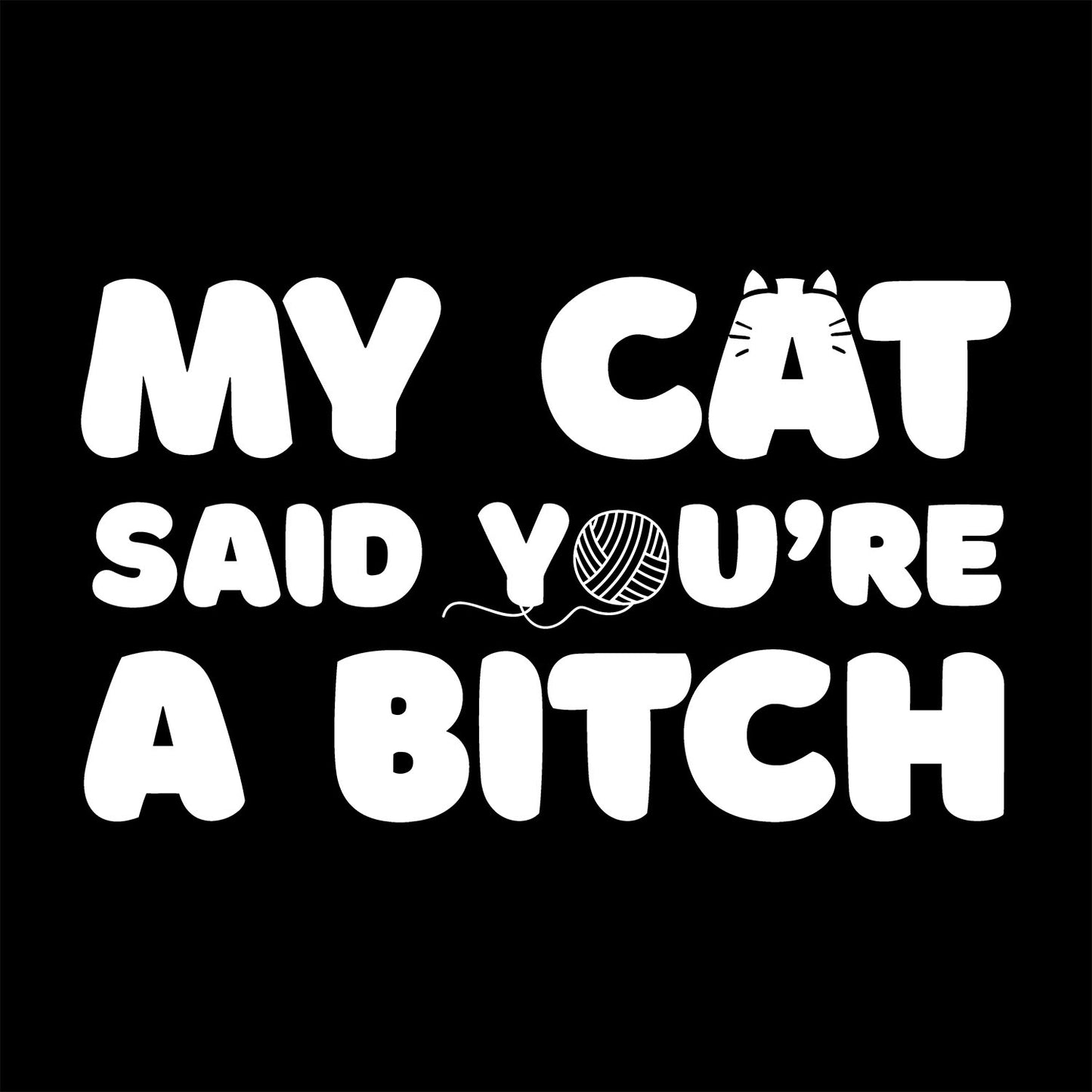 My Cat Said You're A Bitch