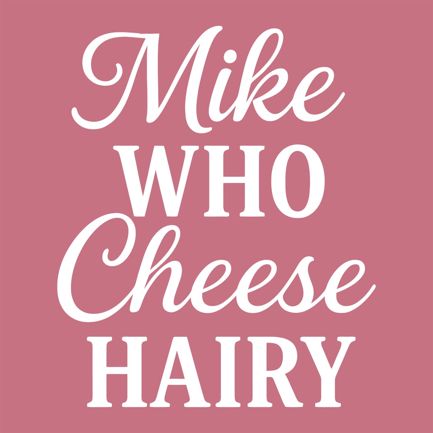 Mike Who Cheese Hairy