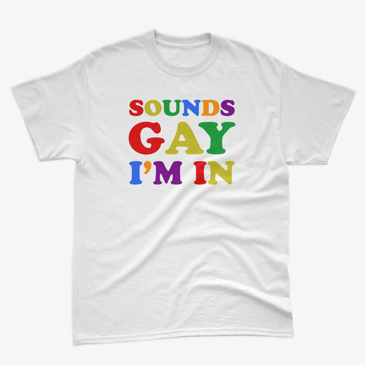 Sounds Gay, I’m In – Rainbow LGBTQ+ Pride Shirt